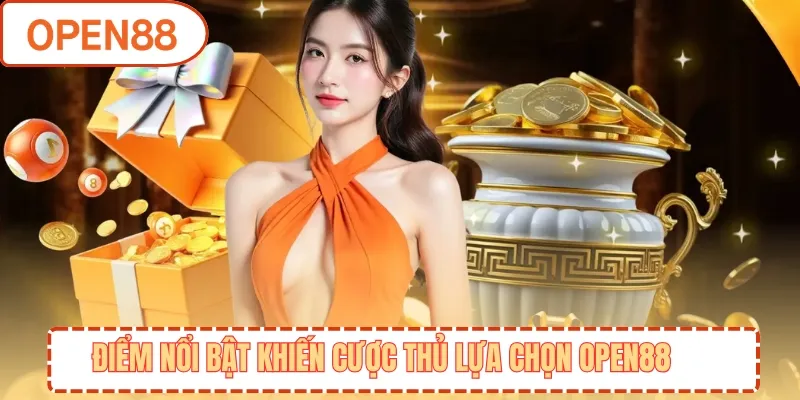 Điểm nổi bật khiến cược thủ lựa chọn OPEN88