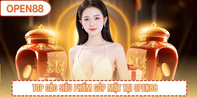 Top các siêu phẩm góp mặt tại OPEN88